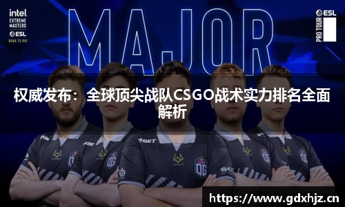 权威发布：全球顶尖战队CSGO战术实力排名全面解析