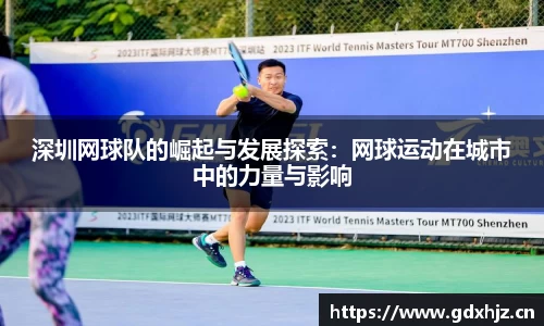 深圳网球队的崛起与发展探索：网球运动在城市中的力量与影响
